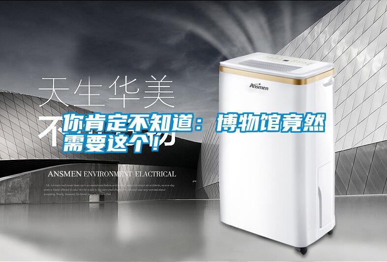 你肯定不知道:博物館竟然需要這個(gè)!