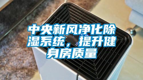 中央新風(fēng)凈化除濕系統(tǒng)，提升健身房質(zhì)量