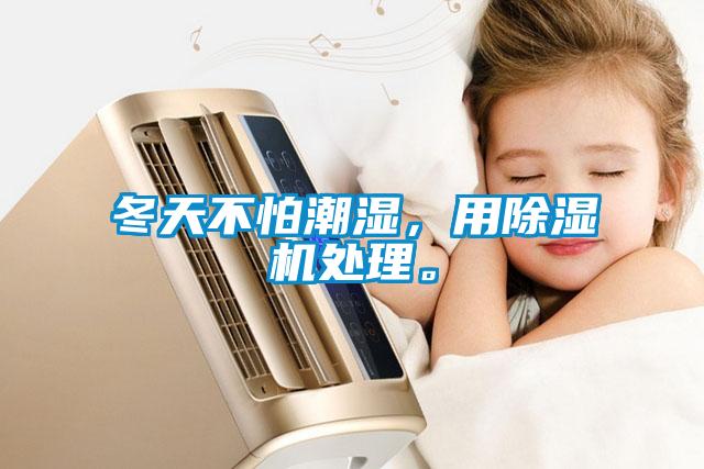 冬天不怕潮濕，用除濕機(jī)處理。