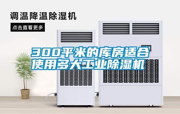 300平米的庫房適合使用多大工業除濕機