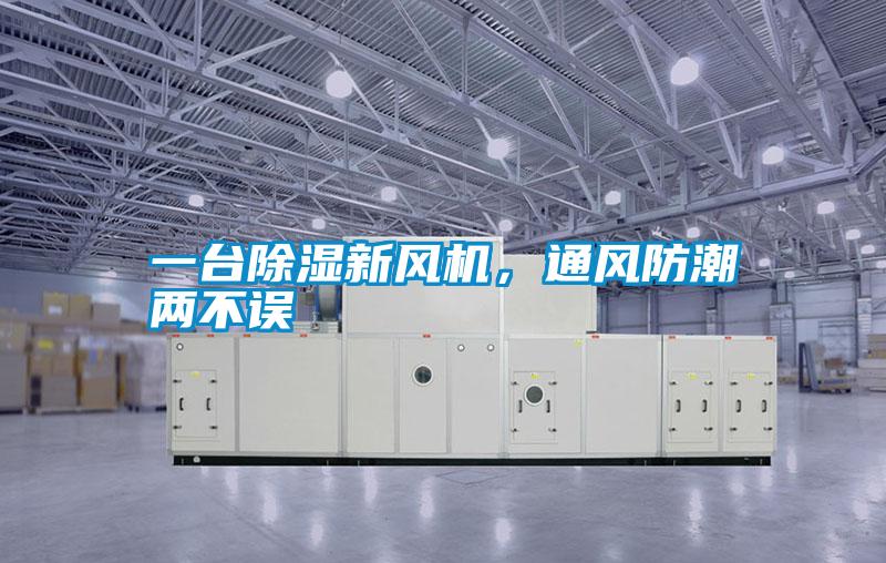 一臺除濕新風(fēng)機(jī)，通風(fēng)防潮兩不誤