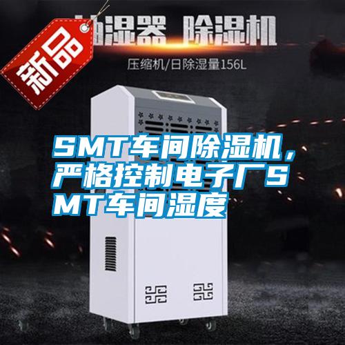 SMT車間除濕機，嚴格控制電子廠SMT車間濕度