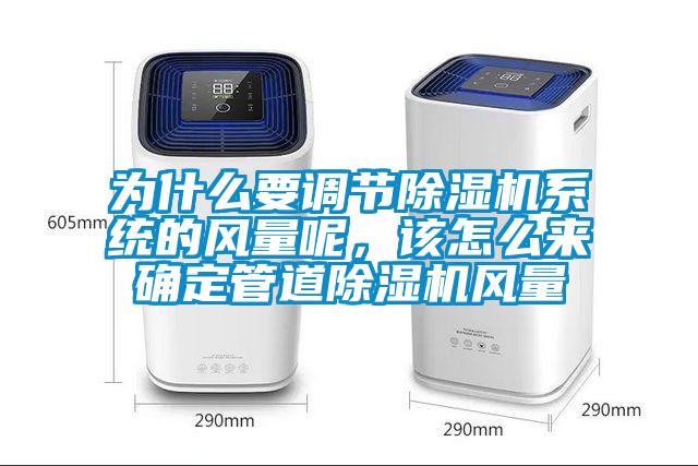 為什么要調(diào)節(jié)除濕機(jī)系統(tǒng)的風(fēng)量呢，該怎么來確定管道除濕機(jī)風(fēng)量