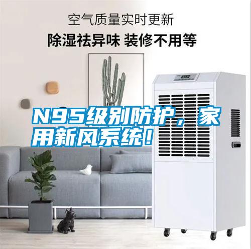 N95級別防護，家用新風系統！