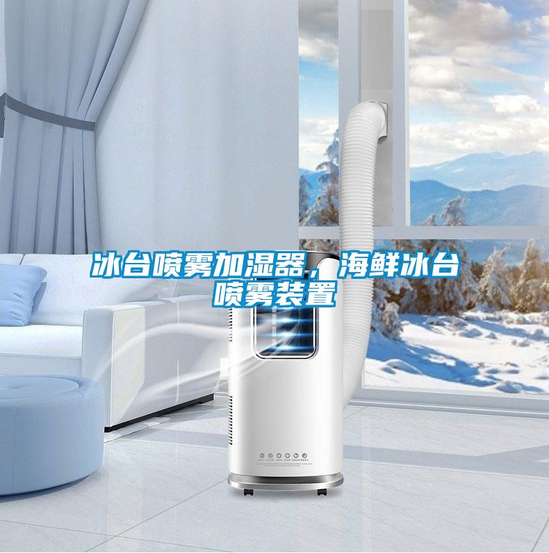 冰臺噴霧加濕器，海鮮冰臺噴霧裝置