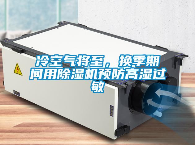 冷空氣將至，換季期間用除濕機預防高濕過敏