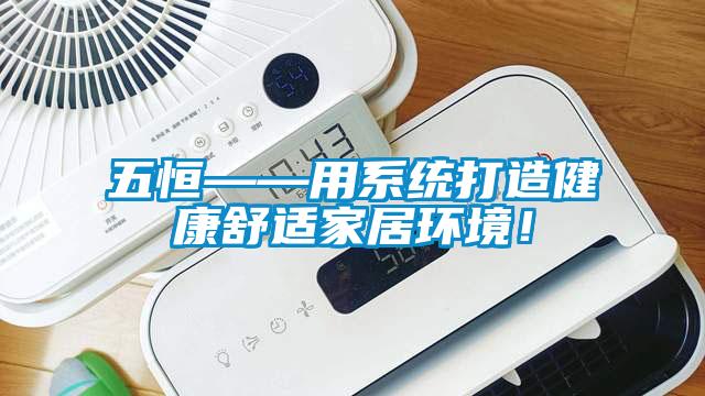 五恒——用系統打造健康舒適家居環境！