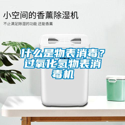 什么是物表消毒？過氧化氫物表消毒機