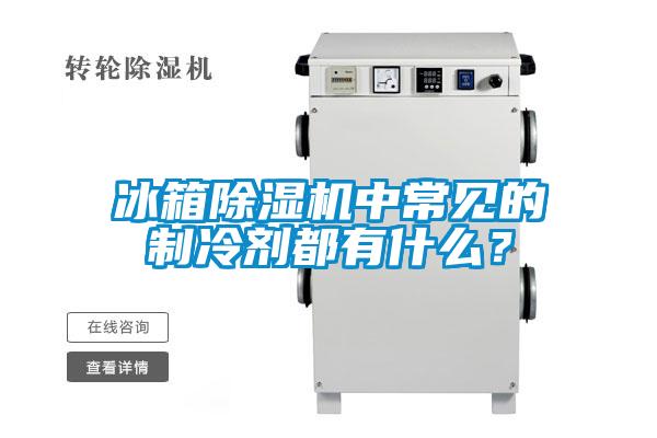 冰箱除濕機中常見的制冷劑都有什么？