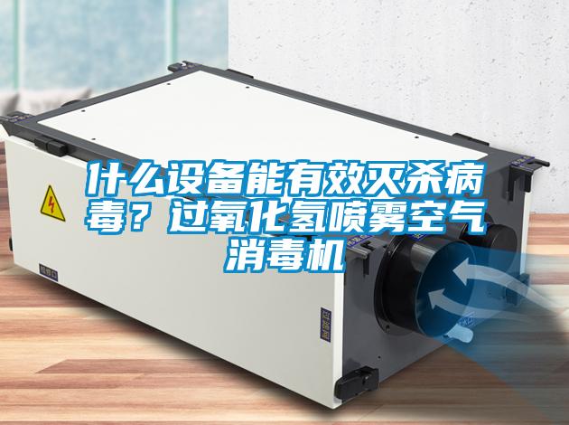 什么設備能有效滅殺病毒？過氧化氫噴霧空氣消毒機