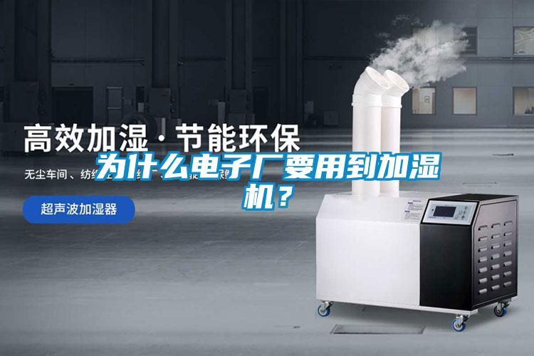 為什么電子廠要用到加濕機？