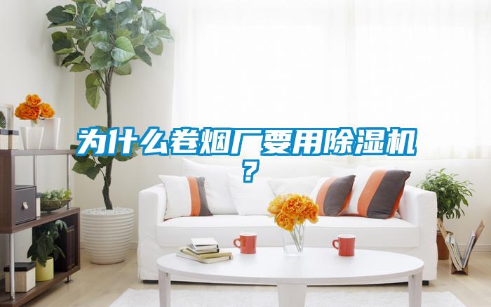為什么卷煙廠要用除濕機？