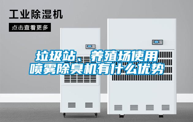 垃圾站、養(yǎng)殖場使用噴霧除臭機有什么優(yōu)勢