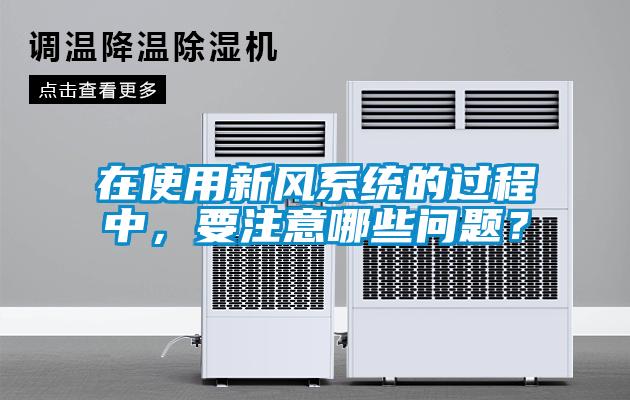 在使用新風系統的過程中，要注意哪些問題？