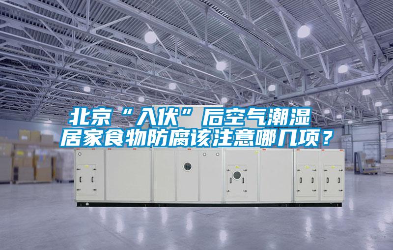 北京“入伏”后空氣潮濕 居家食物防腐該注意哪幾項(xiàng)？