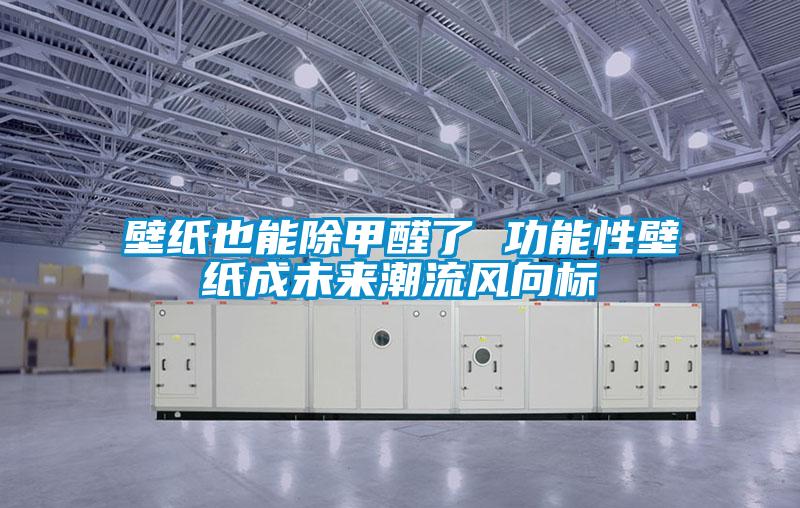 壁紙也能除甲醛了 功能性壁紙成未來潮流風向標