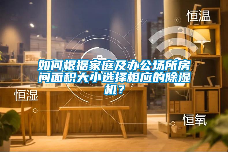 如何根據家庭及辦公場所房間面積大小選擇相應的除濕機？