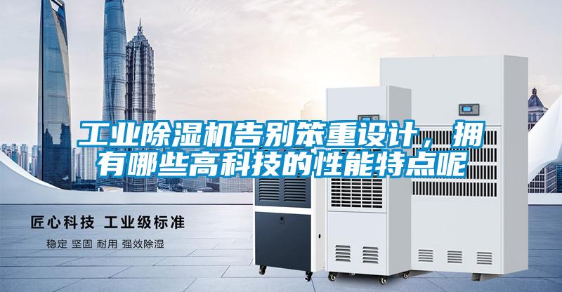 工業(yè)除濕機告別笨重設計，擁有哪些高科技的性能特點呢