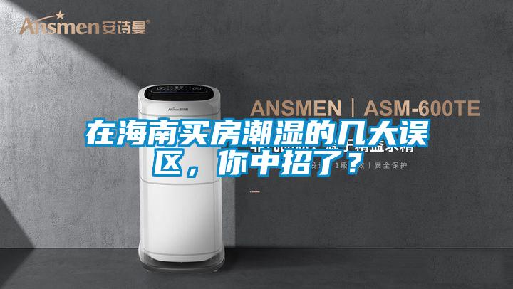 在海南買房潮濕的幾大誤區，你中招了？