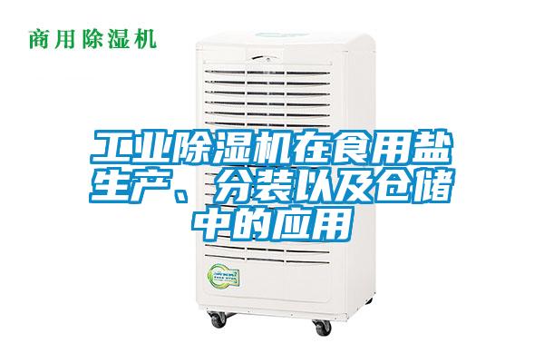 工業除濕機在食用鹽生產、分裝以及倉儲中的應用