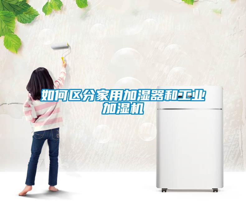 如何區(qū)分家用加濕器和工業(yè)加濕機
