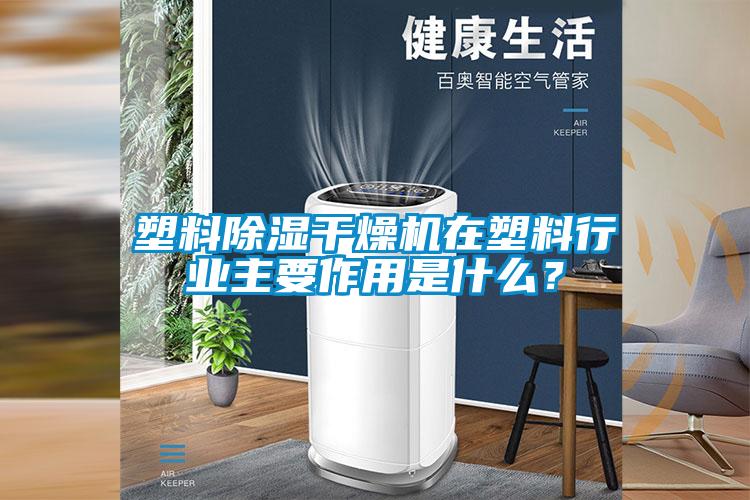 塑料除濕干燥機在塑料行業(yè)主要作用是什么？