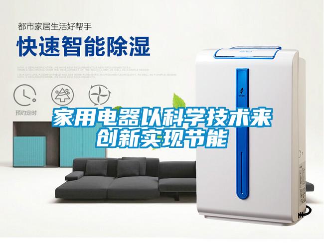 家用電器以科學(xué)技術(shù)來(lái)創(chuàng)新實(shí)現(xiàn)節(jié)能