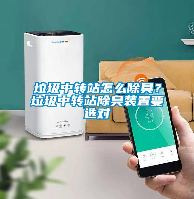 垃圾中轉(zhuǎn)站怎么除臭？垃圾中轉(zhuǎn)站除臭裝置要選對