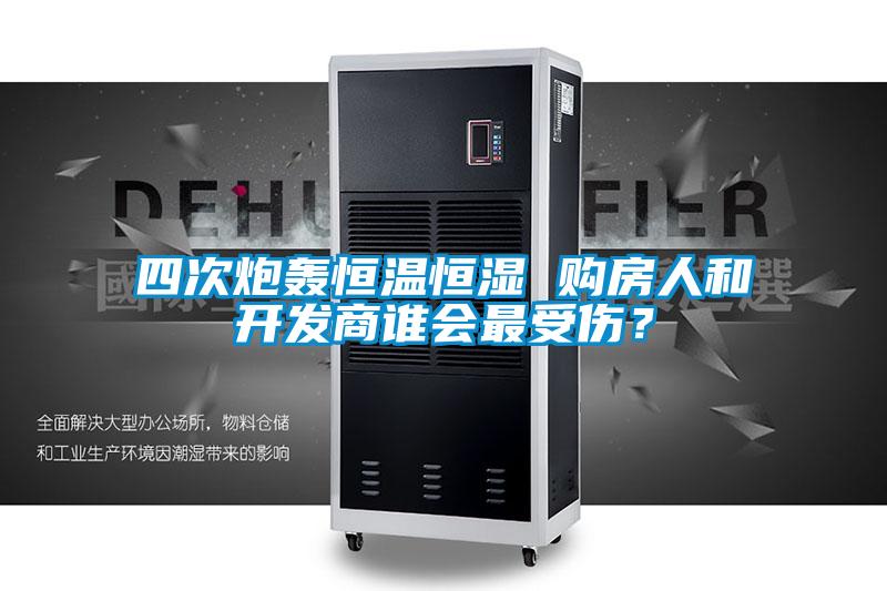 四次炮轟恒溫恒濕 購房人和開發(fā)商誰會最受傷？