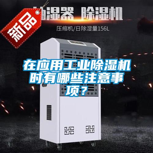 在應用工業除濕機時有哪些注意事項？