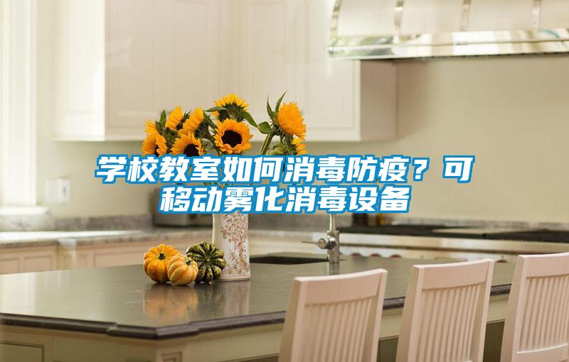 學(xué)校教室如何消毒防疫？可移動(dòng)霧化消毒設(shè)備