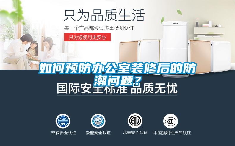 如何預(yù)防辦公室裝修后的防潮問題？