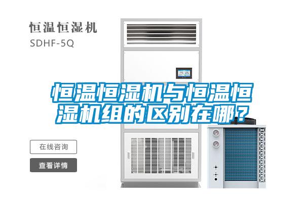 恒溫恒濕機與恒溫恒濕機組的區別在哪？