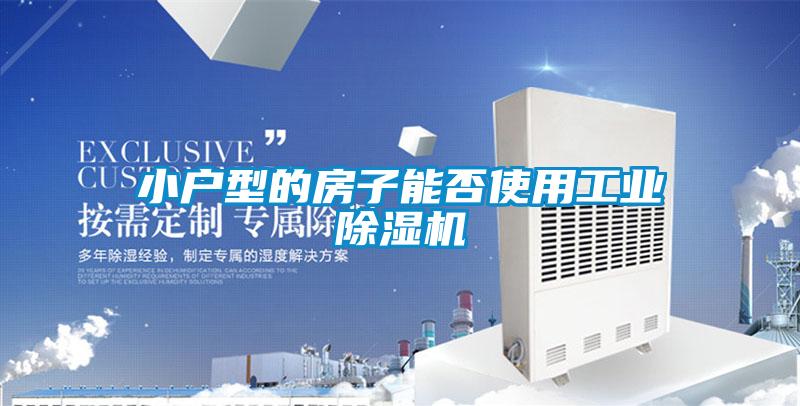 小戶型的房子能否使用工業除濕機