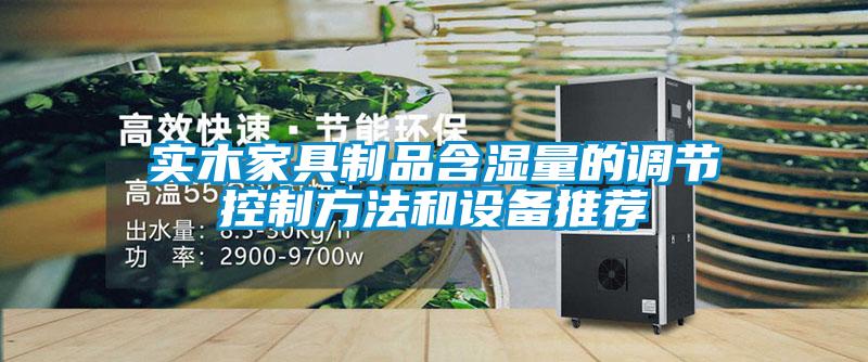 實木家具制品含濕量的調節控制方法和設備推薦