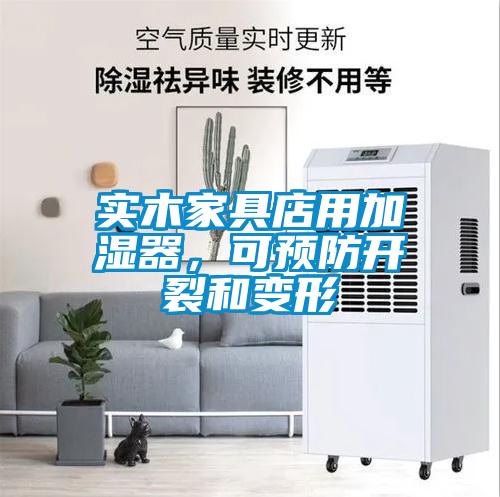 實木家具店用加濕器，可預(yù)防開裂和變形