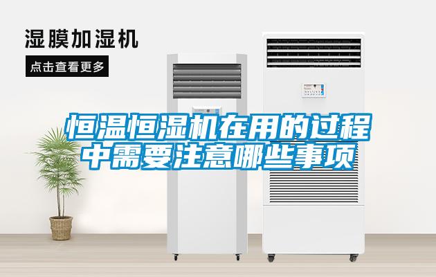 恒溫恒濕機(jī)在用的過程中需要注意哪些事項(xiàng)