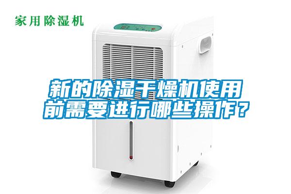 新的除濕干燥機使用前需要進行哪些操作？