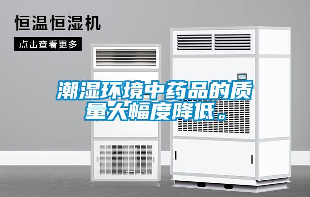 潮濕環(huán)境中藥品的質(zhì)量大幅度降低。
