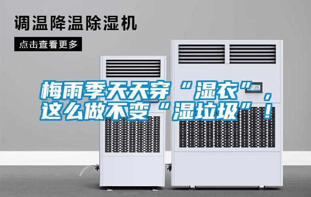 梅雨季天天穿“濕衣”，這么做不變“濕垃圾”！