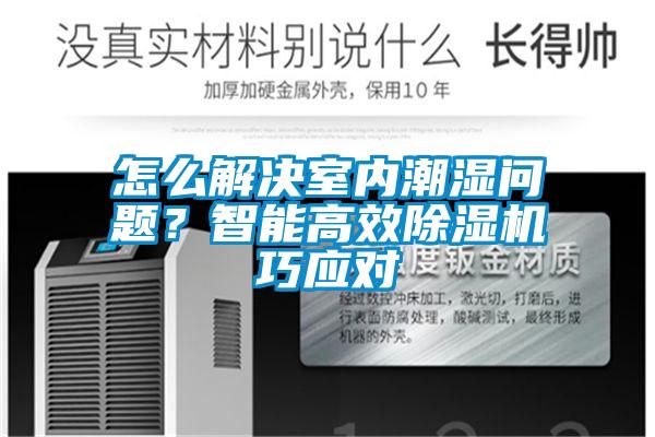 怎么解決室內(nèi)潮濕問(wèn)題？智能高效除濕機(jī)巧應(yīng)對(duì)
