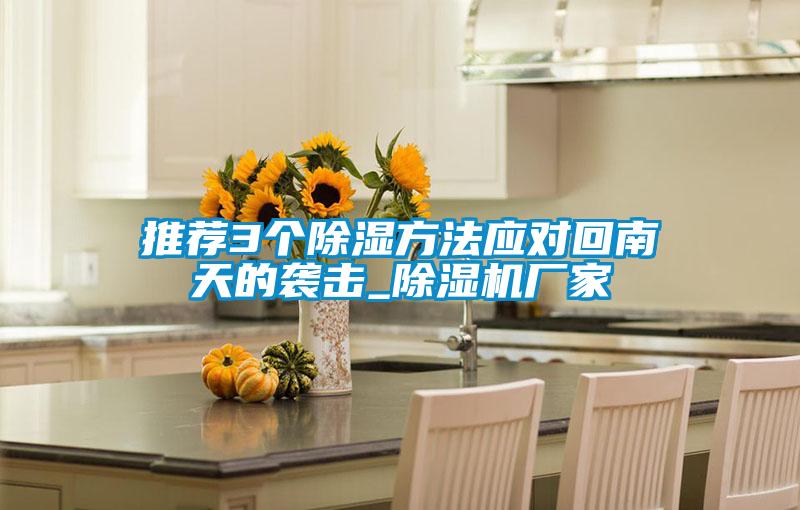 推薦3個除濕方法應對回南天的襲擊_除濕機廠家