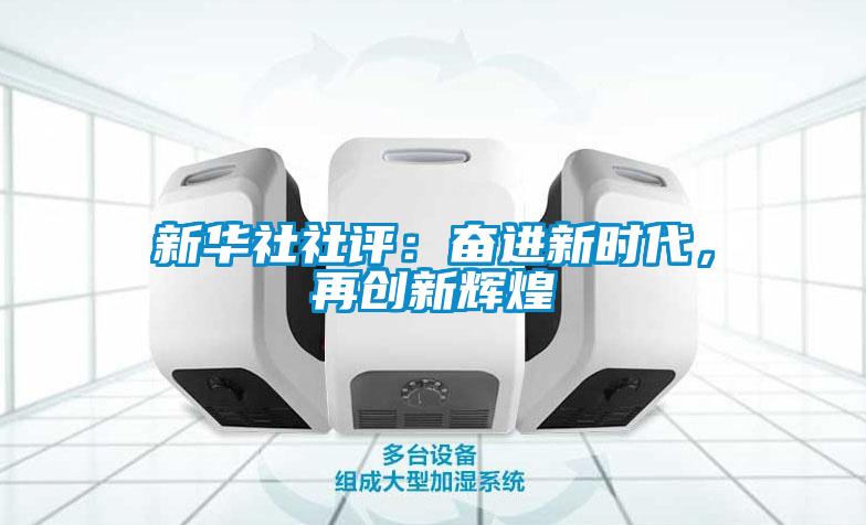 新華社社評(píng)：奮進(jìn)新時(shí)代，再創(chuàng)新輝煌