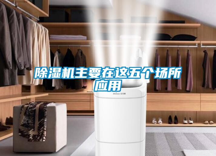 除濕機主要在這五個場所應(yīng)用