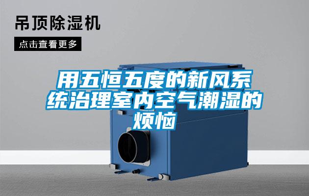 用五恒五度的新風系統治理室內空氣潮濕的煩惱