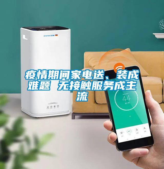 疫情期間家電送、裝成難題 無接觸服務成主流