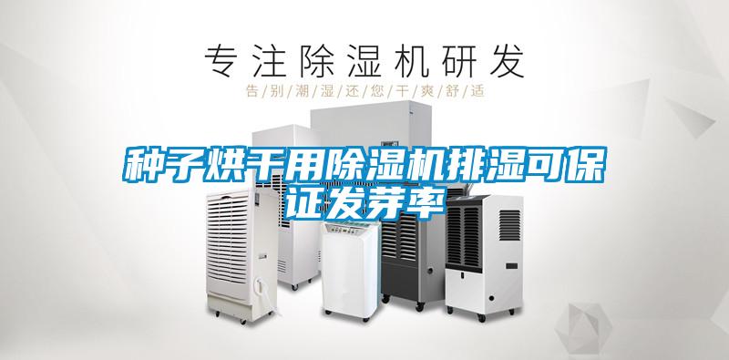 種子烘干用除濕機排濕可保證發(fā)芽率