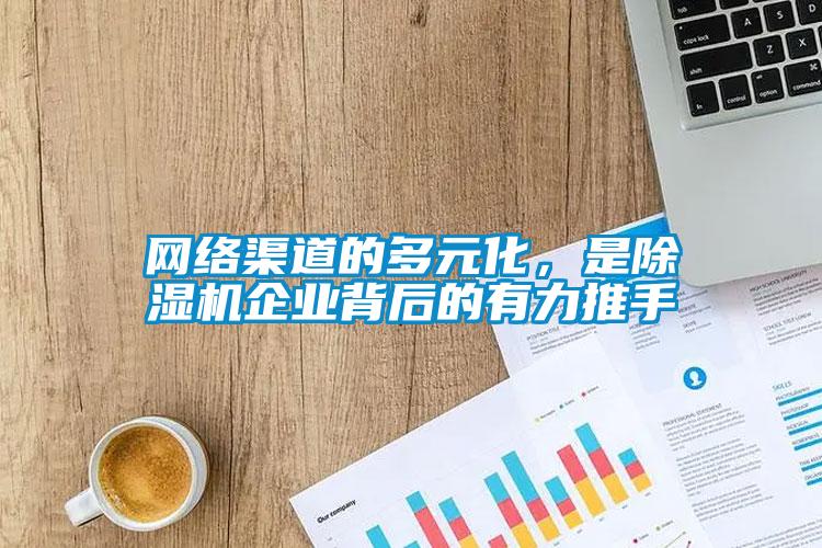 網絡渠道的多元化，是除濕機企業背后的有力推手