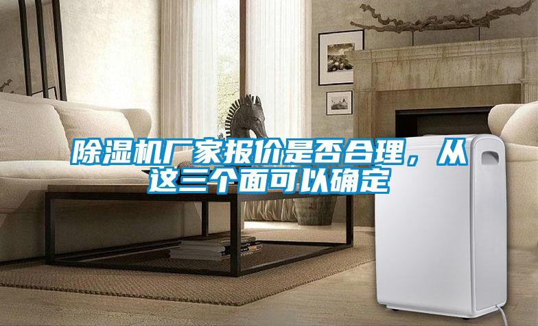 除濕機(jī)廠家報(bào)價(jià)是否合理，從這三個(gè)面可以確定