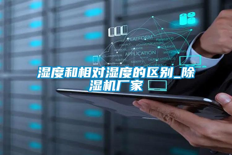 濕度和相對(duì)濕度的區(qū)別_除濕機(jī)廠家